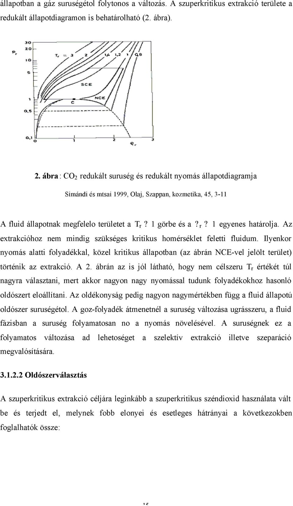 Az extrakcióhoz nem mindig szükséges kritikus homérséklet feletti fluidum. Ilyenkor nyomás alatti folyadékkal, közel kritikus állapotban (az ábrán NCE-vel jelölt terület) történik az extrakció. A 2.