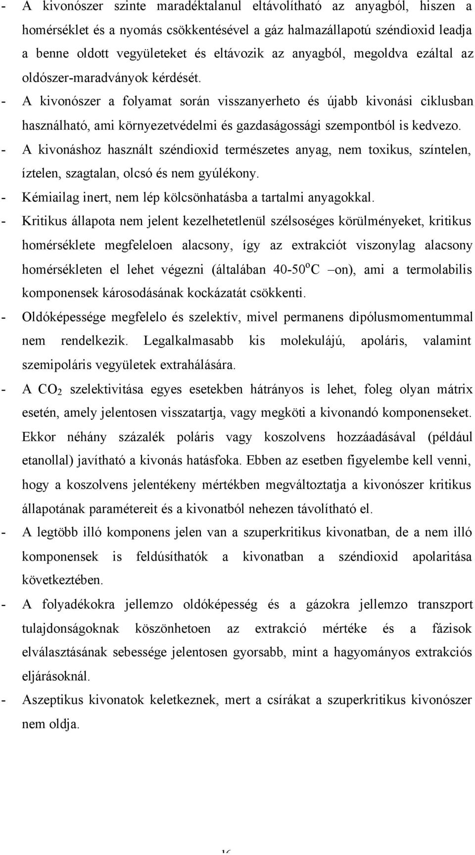 - A kivonószer a folyamat során visszanyerheto és újabb kivonási ciklusban használható, ami környezetvédelmi és gazdaságossági szempontból is kedvezo.