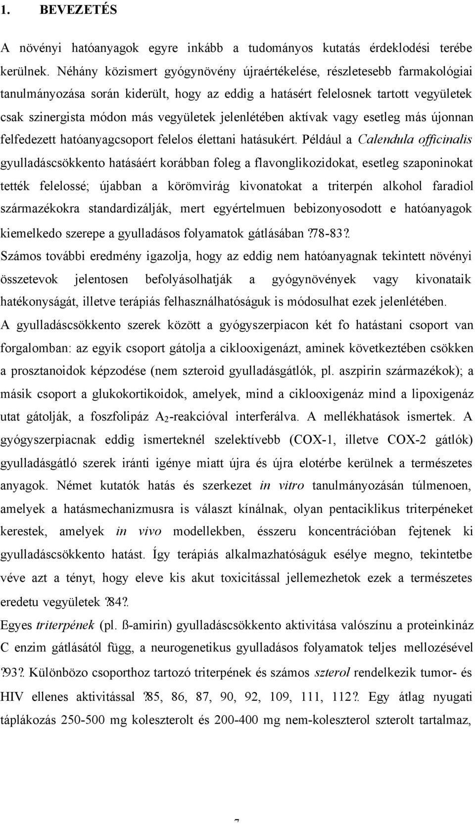 jelenlétében aktívak vagy esetleg más újonnan felfedezett hatóanyagcsoport felelos élettani hatásukért.