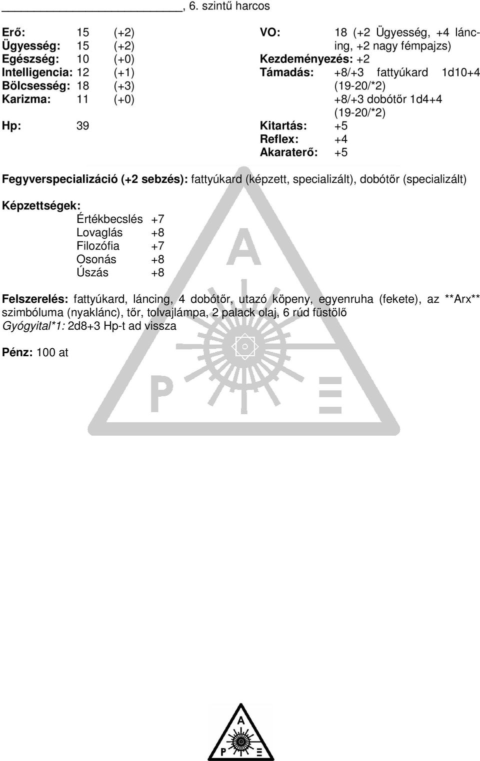 sebzés): fattyúkard (képzett, specializált), dobótőr (specializált) Képzettségek: Értékbecslés +7 Lovaglás +8 Filozófia +7 Osonás +8 Úszás +8 Felszerelés: fattyúkard,