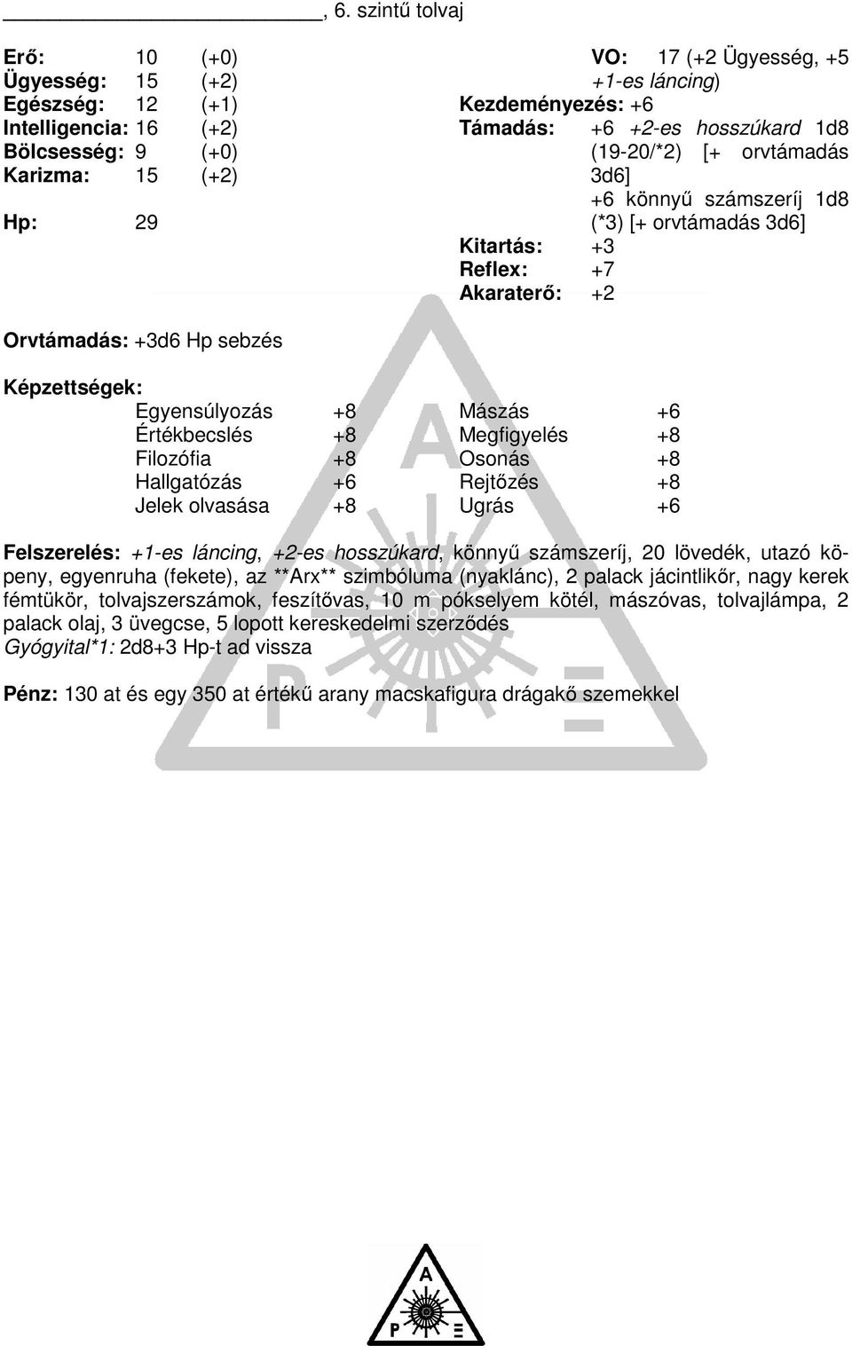 Értékbecslés +8 Filozófia +8 Hallgatózás +6 Jelek olvasása +8 Mászás +6 Megfigyelés +8 Osonás +8 Rejtőzés +8 Ugrás +6 Felszerelés: +1-es láncing, +2-es hosszúkard, könnyű számszeríj, 20 lövedék,