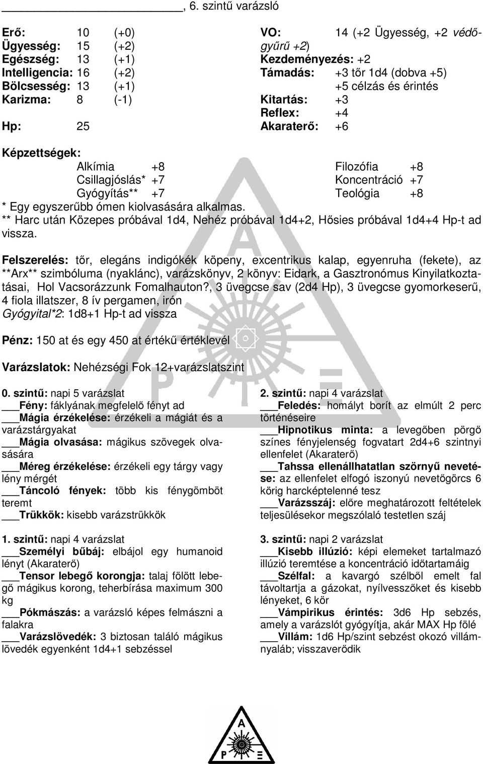 egyszerűbb ómen kiolvasására alkalmas. ** Harc után Közepes próbával 1d4, Nehéz próbával 1d4+2, Hősies próbával 1d4+4 Hp-t ad vissza.