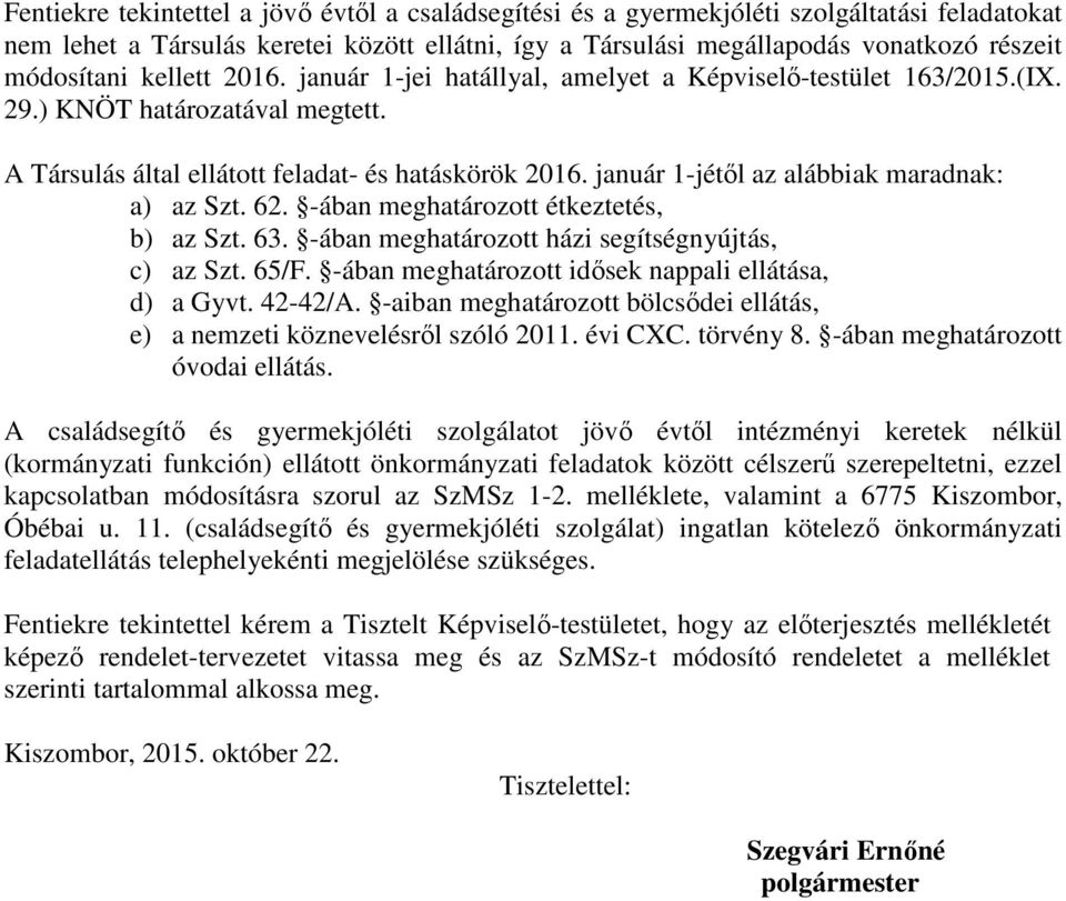 január 1-jétől az alábbiak maradnak: a) az Szt. 62. -ában meghatározott étkeztetés, b) az Szt. 63. -ában meghatározott házi segítségnyújtás, c) az Szt. 65/F.