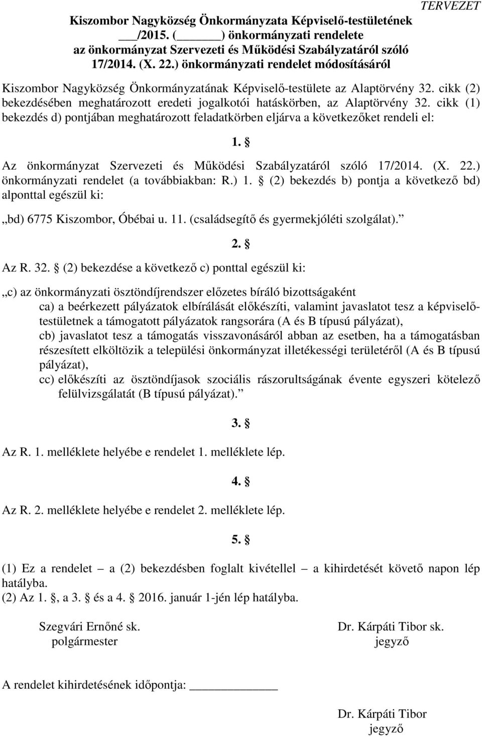 cikk (2) bekezdésében meghatározott eredeti jogalkotói hatáskörben, az Alaptörvény 32. cikk (1) bekezdés d) pontjában meghatározott feladatkörben eljárva a következőket rendeli el: 1.