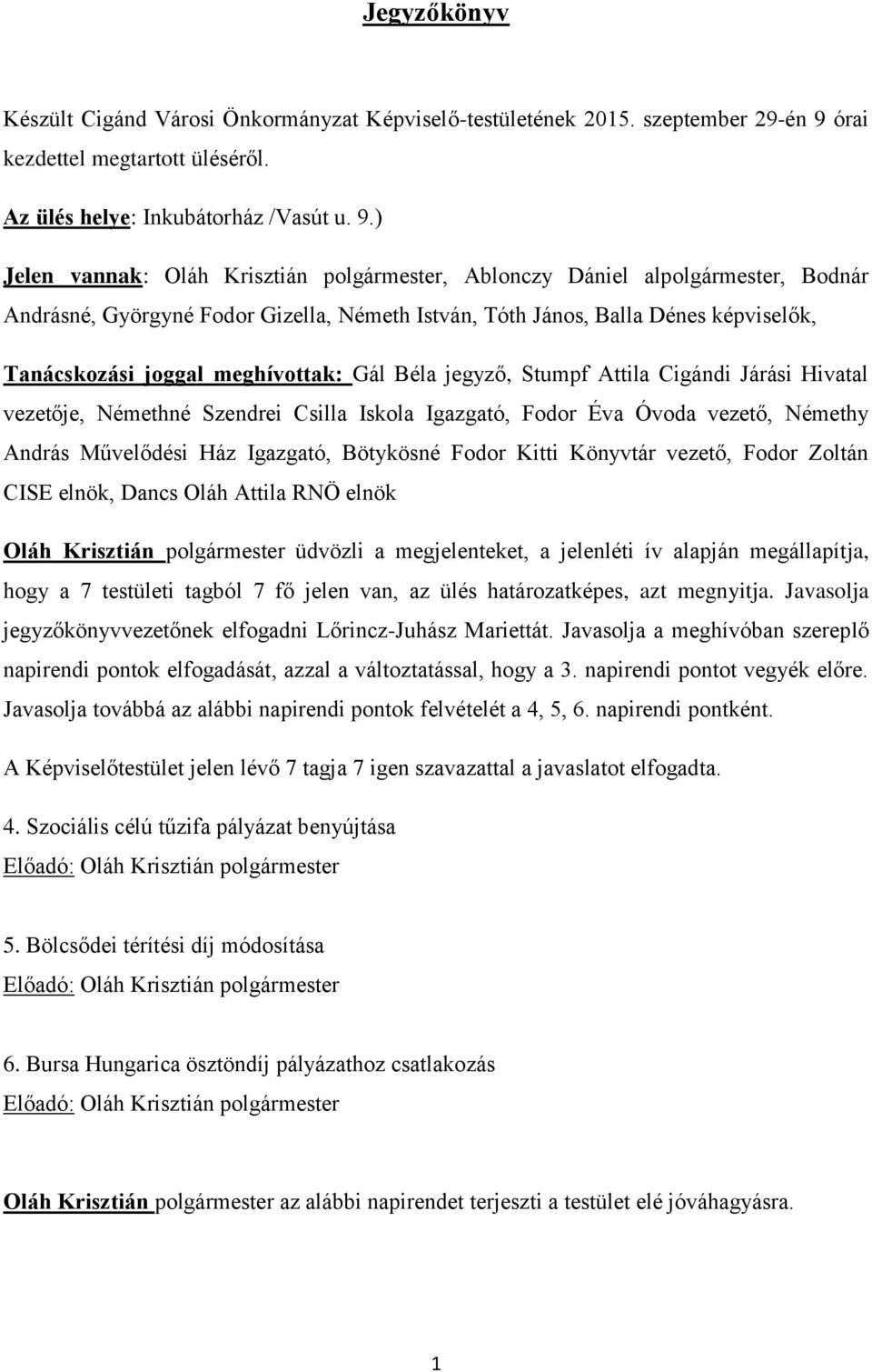 ) Jelen vannak: Oláh Krisztián polgármester, Ablonczy Dániel alpolgármester, Bodnár Andrásné, Györgyné Fodor Gizella, Németh István, Tóth János, Balla Dénes képviselők, Tanácskozási joggal