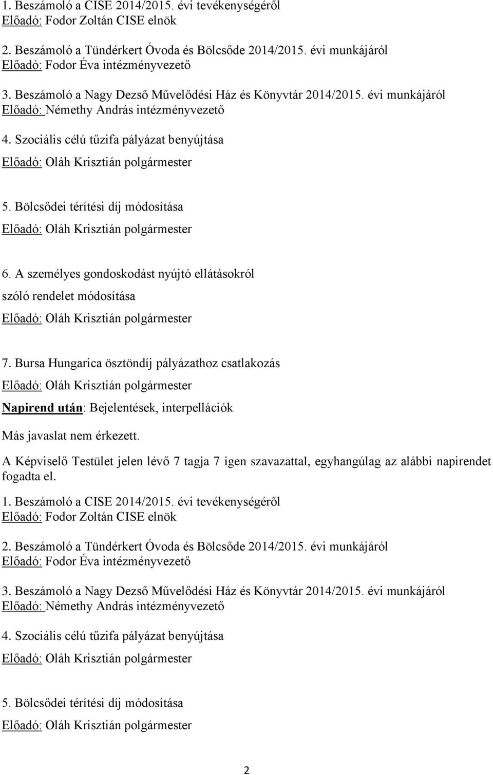 A személyes gondoskodást nyújtó ellátásokról szóló rendelet módosítása 7. Bursa Hungarica ösztöndíj pályázathoz csatlakozás Napirend után: Bejelentések, interpellációk Más javaslat nem érkezett.