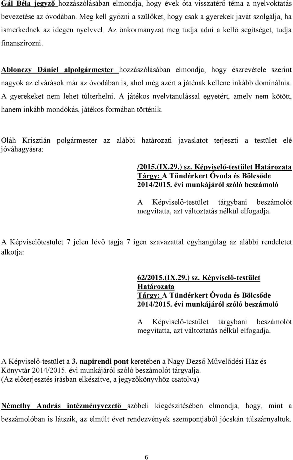 Ablonczy Dániel alpolgármester hozzászólásában elmondja, hogy észrevétele szerint nagyok az elvárások már az óvodában is, ahol még azért a játénak kellene inkább dominálnia.