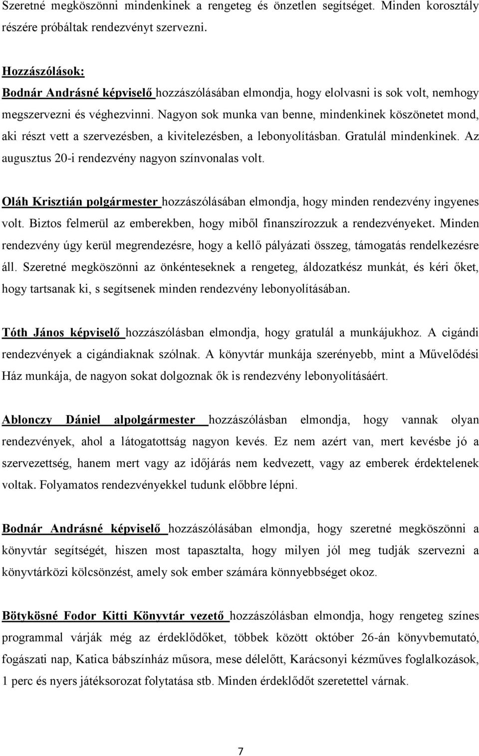 Nagyon sok munka van benne, mindenkinek köszönetet mond, aki részt vett a szervezésben, a kivitelezésben, a lebonyolításban. Gratulál mindenkinek. Az augusztus 20-i rendezvény nagyon színvonalas volt.