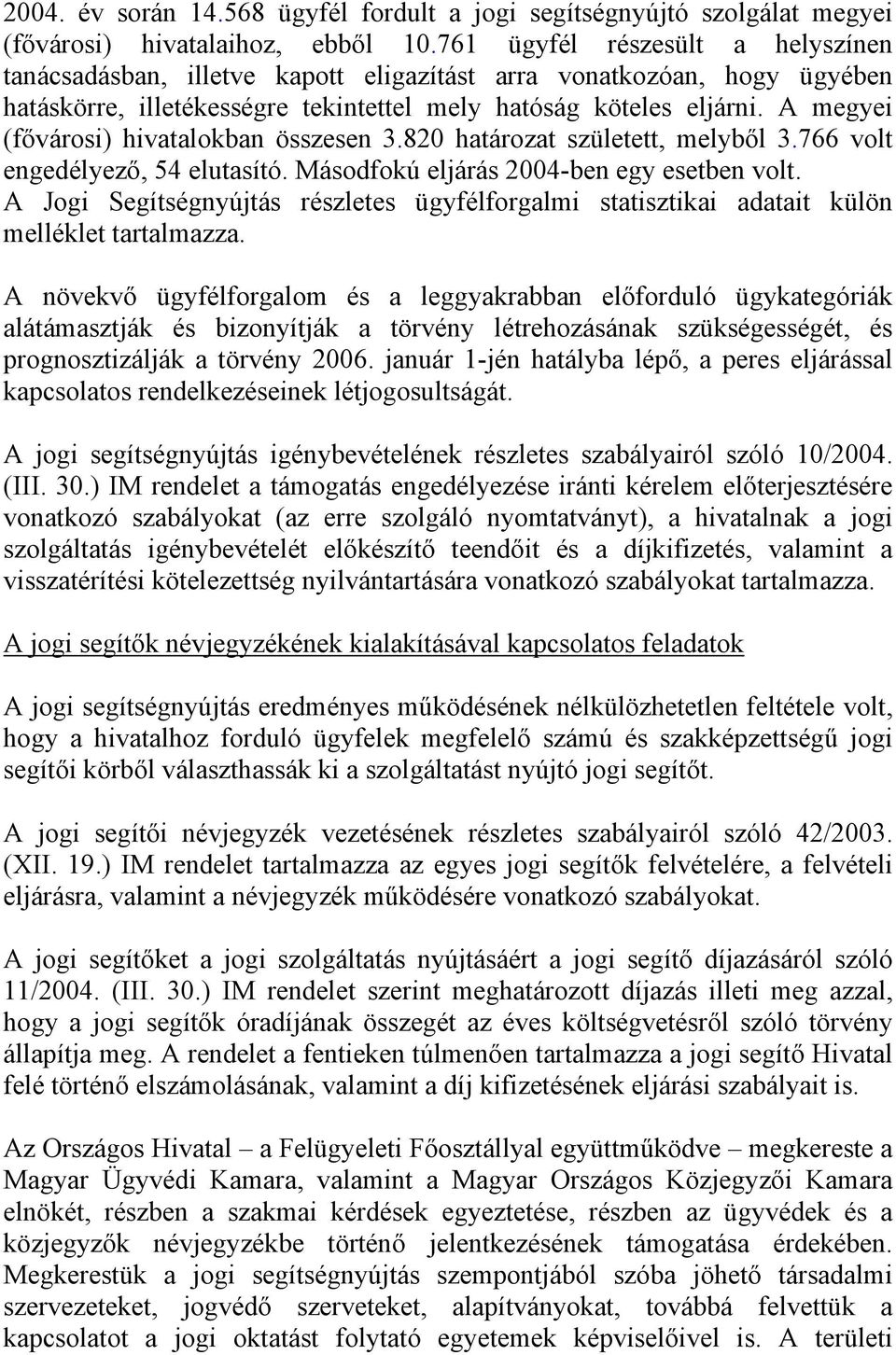 A megyei (fővárosi) hivatalokban összesen 3.820 határozat született, melyből 3.766 volt engedélyező, 54 elutasító. Másodfokú eljárás 2004-ben egy esetben volt.