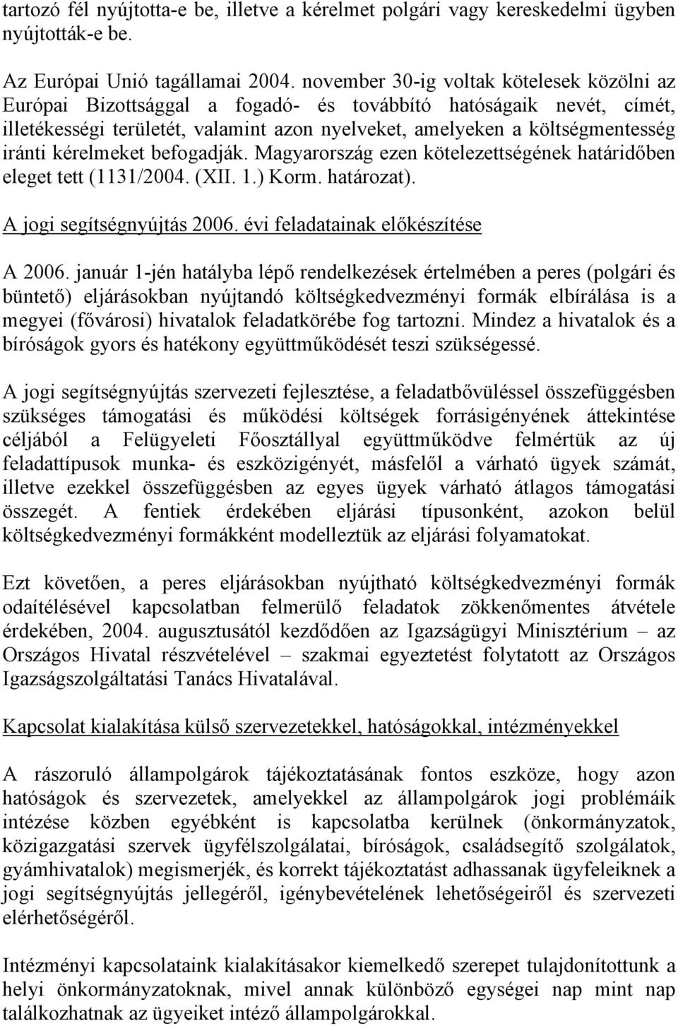 kérelmeket befogadják. Magyarország ezen kötelezettségének határidőben eleget tett (1131/2004. (XII. 1.) Korm. határozat). A jogi segítségnyújtás 2006. évi feladatainak előkészítése A 2006.