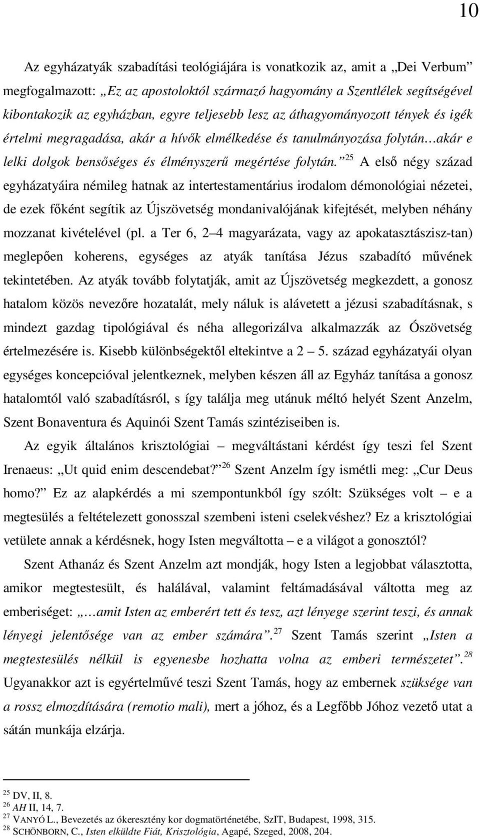 25 A első négy század egyházatyáira némileg hatnak az intertestamentárius irodalom démonológiai nézetei, de ezek főként segítik az Újszövetség mondanivalójának kifejtését, melyben néhány mozzanat