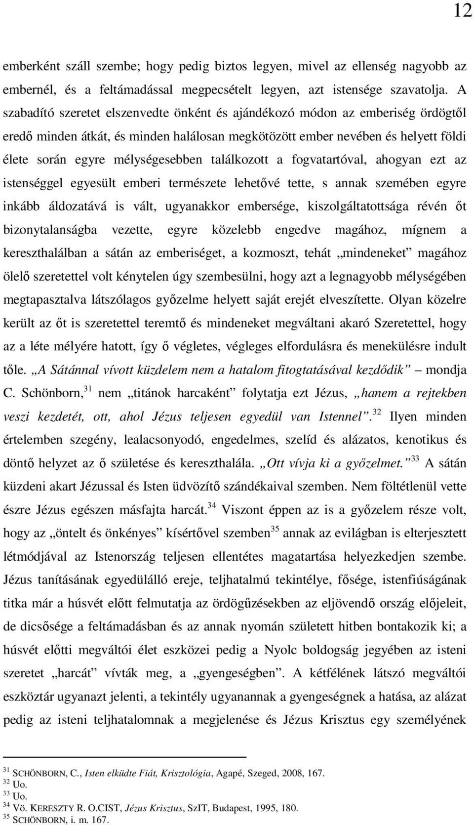 találkozott a fogvatartóval, ahogyan ezt az istenséggel egyesült emberi természete lehetővé tette, s annak szemében egyre inkább áldozatává is vált, ugyanakkor embersége, kiszolgáltatottsága révén őt