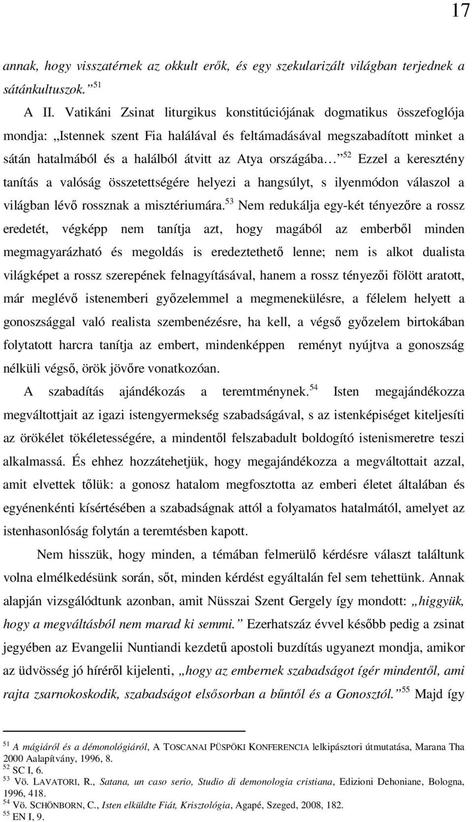 országába 52 Ezzel a keresztény tanítás a valóság összetettségére helyezi a hangsúlyt, s ilyenmódon válaszol a világban lévő rossznak a misztériumára.