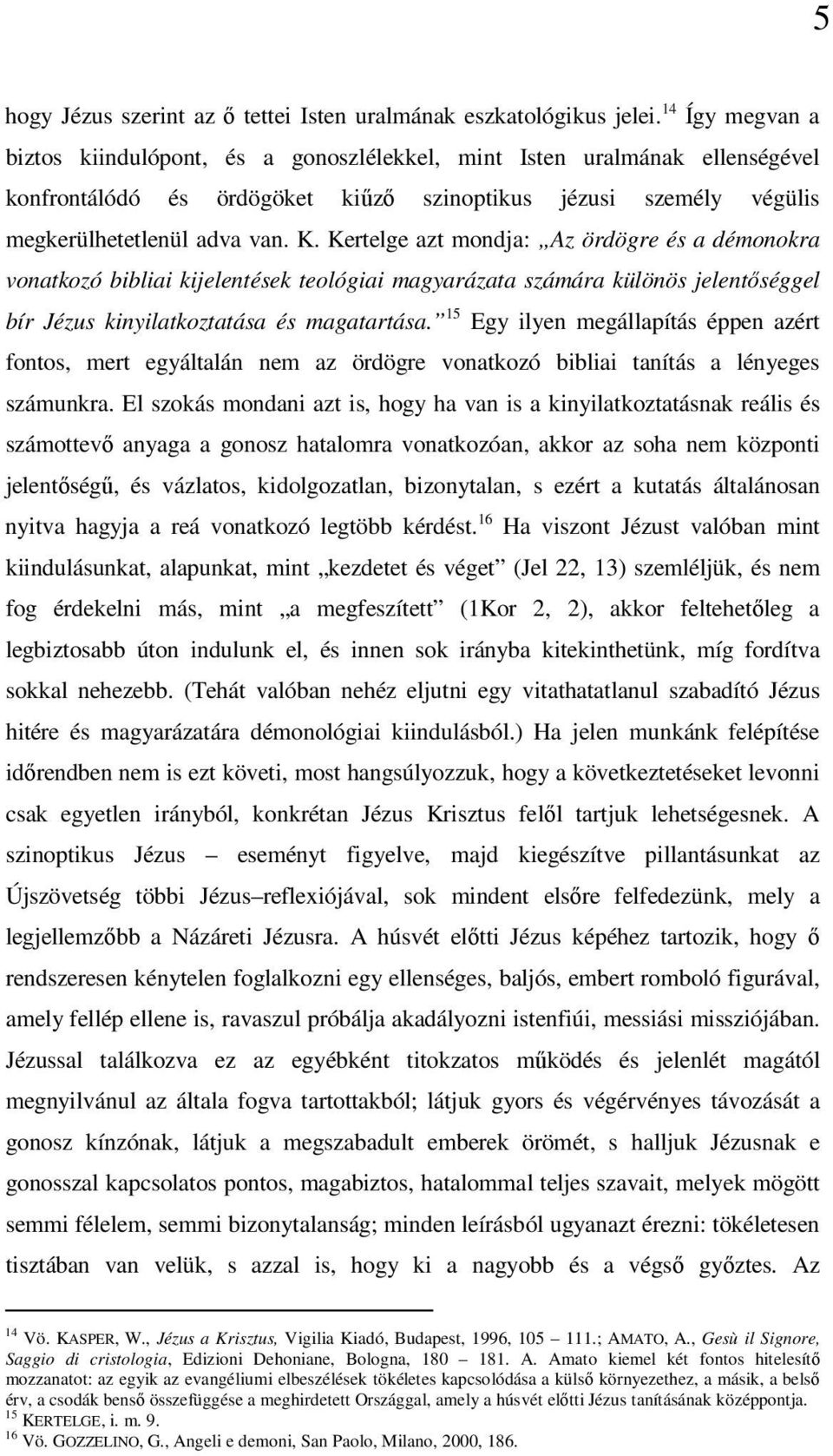 Kertelge azt mondja: Az ördögre és a démonokra vonatkozó bibliai kijelentések teológiai magyarázata számára különös jelentőséggel bír Jézus kinyilatkoztatása és magatartása.