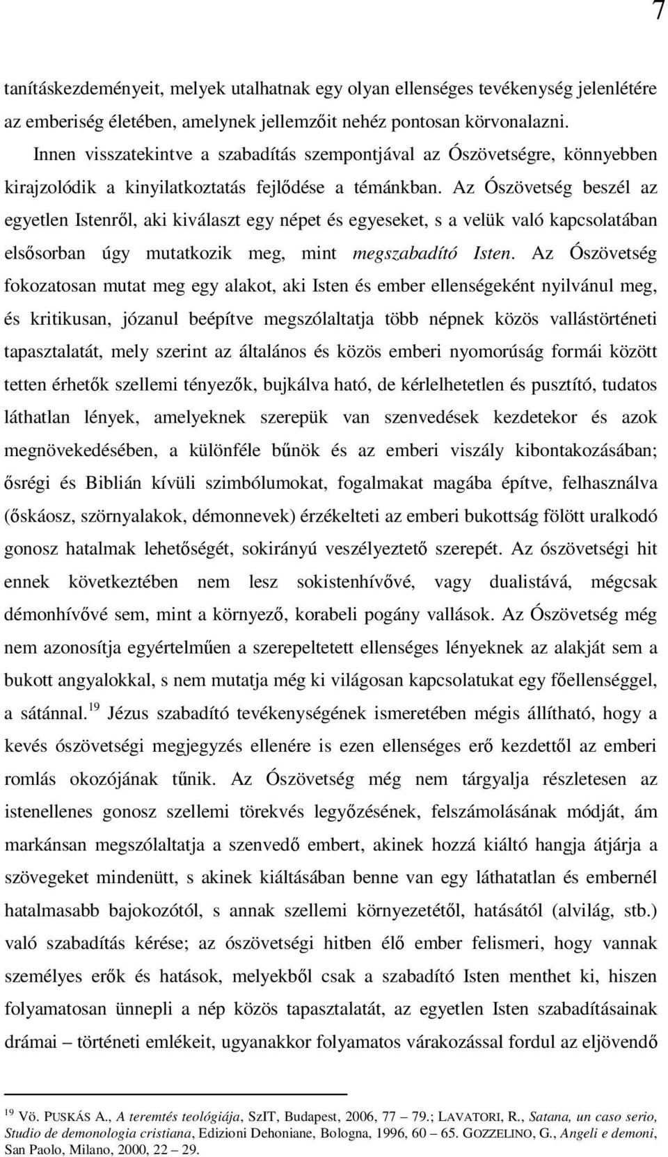 Az Ószövetség beszél az egyetlen Istenről, aki kiválaszt egy népet és egyeseket, s a velük való kapcsolatában elsősorban úgy mutatkozik meg, mint megszabadító Isten.