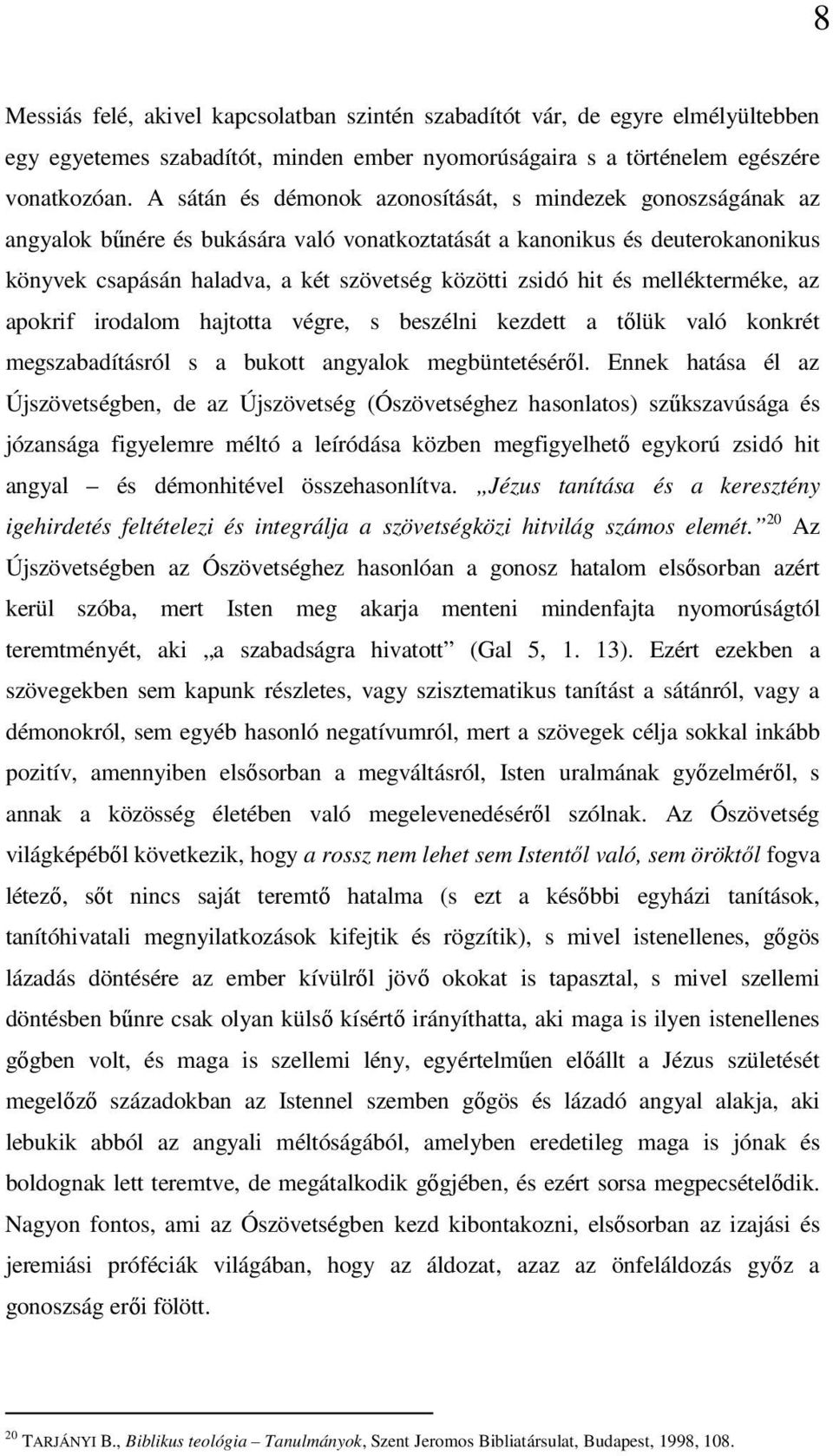 hit és mellékterméke, az apokrif irodalom hajtotta végre, s beszélni kezdett a tőlük való konkrét megszabadításról s a bukott angyalok megbüntetéséről.