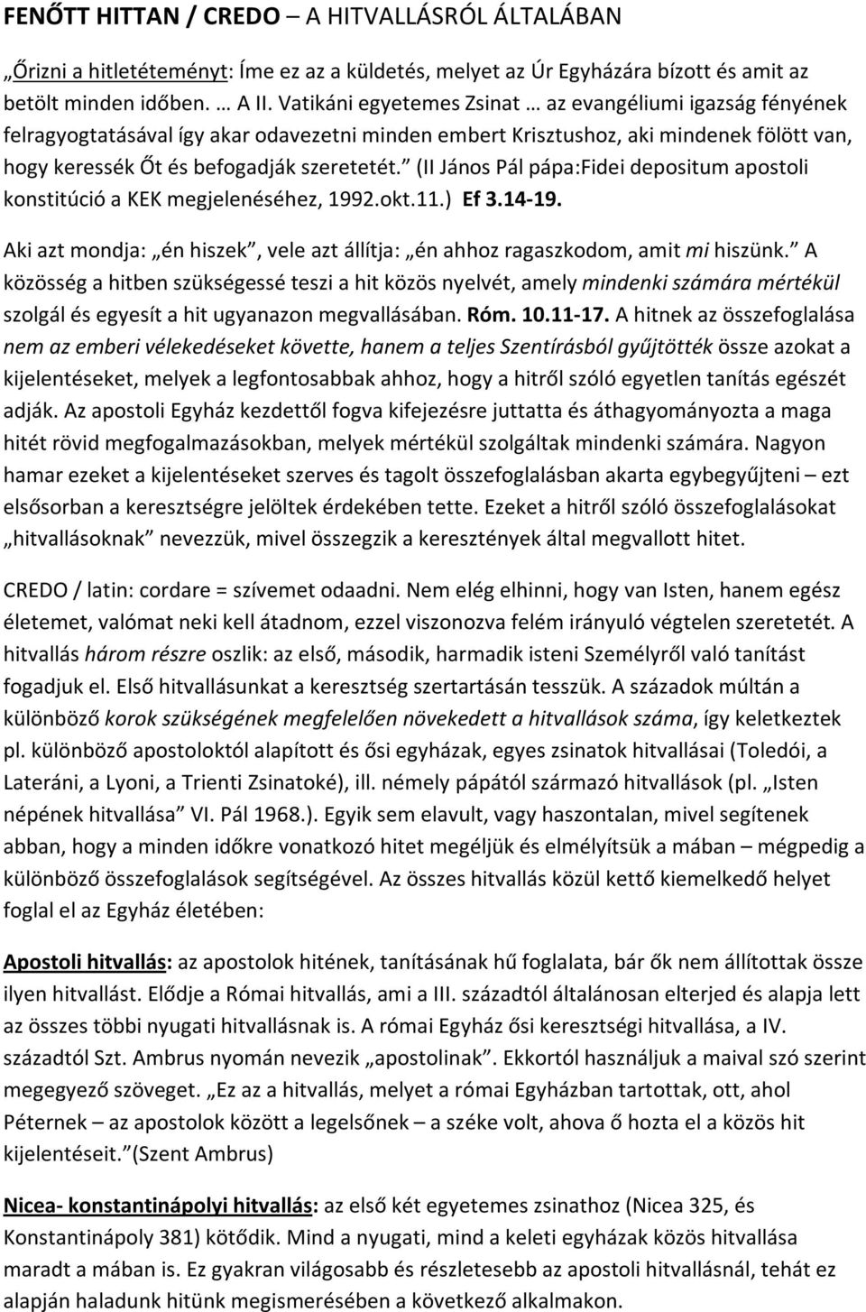 (II János Pál pápa:fidei depositum apostoli konstitúció a KEK megjelenéséhez, 1992.okt.11.) Ef 3.14-19. Aki azt mondja: én hiszek, vele azt állítja: én ahhoz ragaszkodom, amit mi hiszünk.