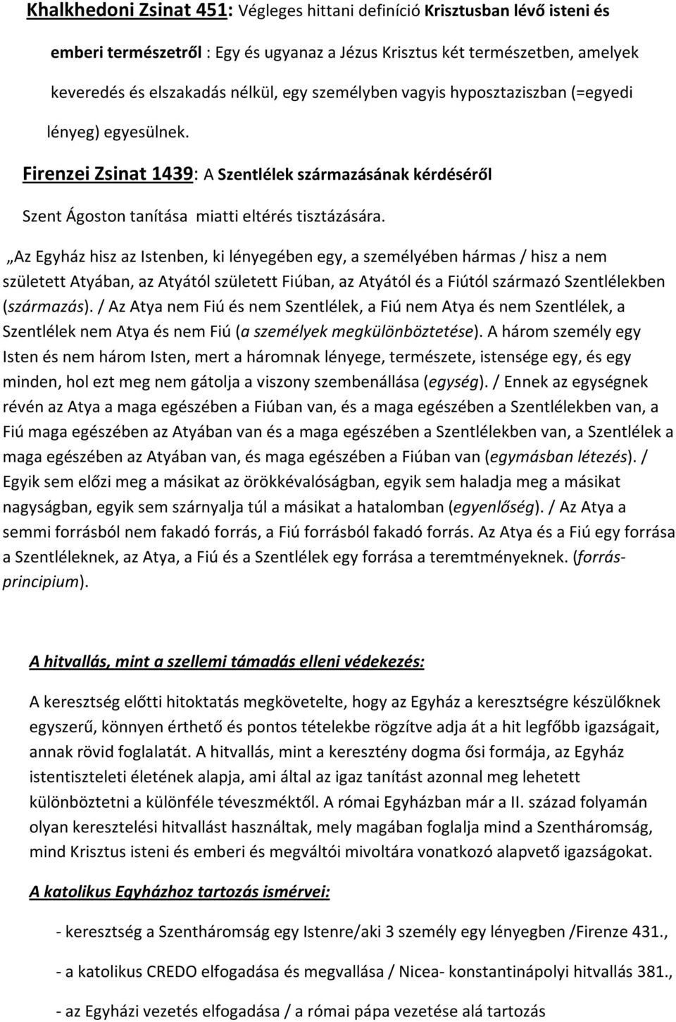 Az Egyház hisz az Istenben, ki lényegében egy, a személyében hármas / hisz a nem született Atyában, az Atyától született Fiúban, az Atyától és a Fiútól származó Szentlélekben (származás).