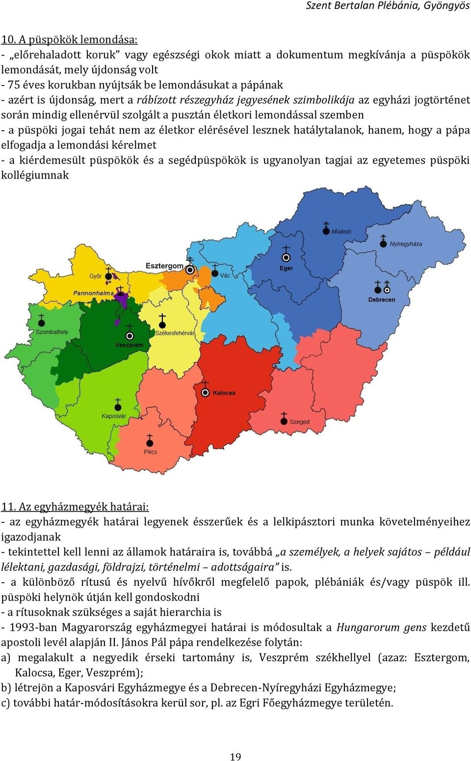 életkor elérésével lesznek hatálytalanok, hanem, hogy a pápa elfogadja a lemondási kérelmet - a kiérdemesült püspökök és a segédpüspökök is ugyanolyan tagjai az egyetemes püspöki kollégiumnak 11.