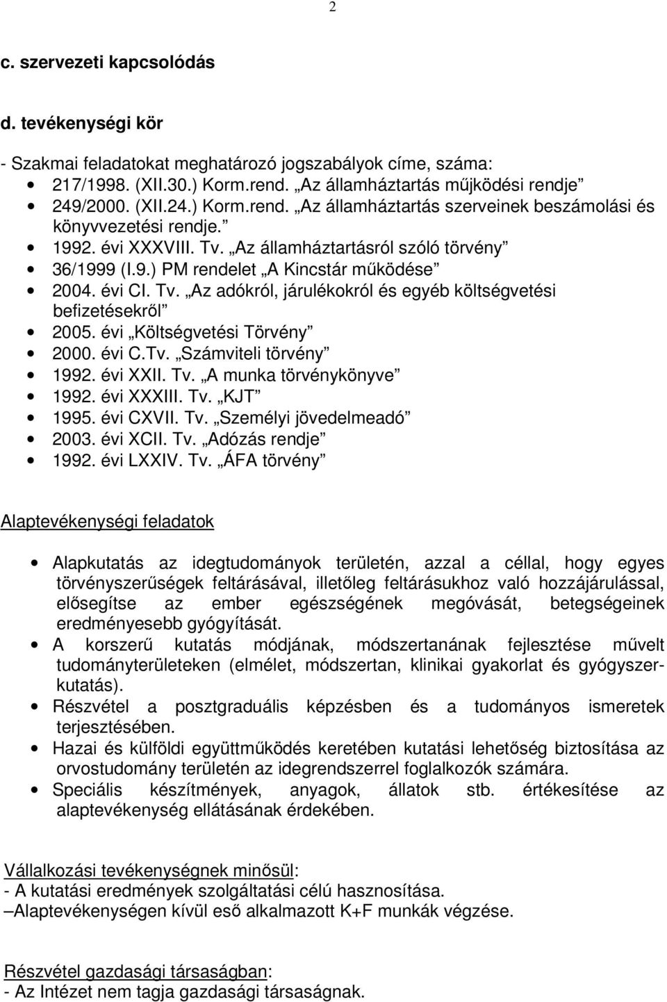 Az államháztartásról szóló törvény 36/1999 (I.9.) PM rendelet A Kincstár mőködése 2004. évi CI. Tv. Az adókról, járulékokról és egyéb költségvetési befizetésekrıl 2005. évi Költségvetési Törvény 2000.