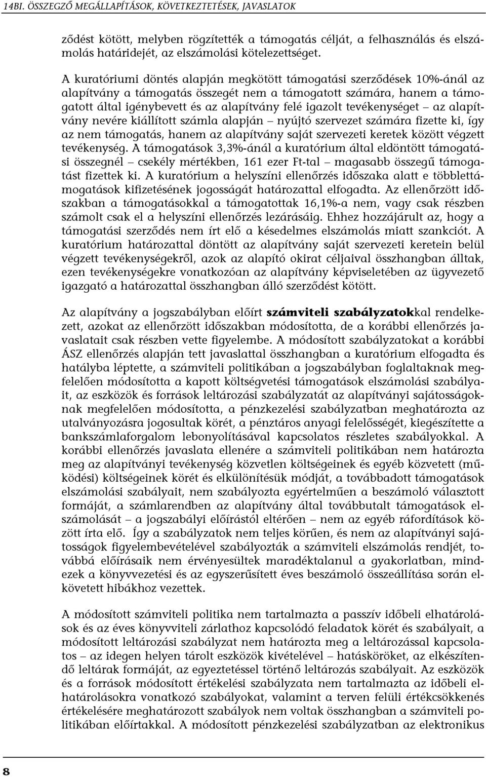 tevékenységet az alapítvány nevére kiállított számla alapján nyújtó szervezet számára fizette ki, így az nem támogatás, hanem az alapítvány saját szervezeti keretek között végzett tevékenység.