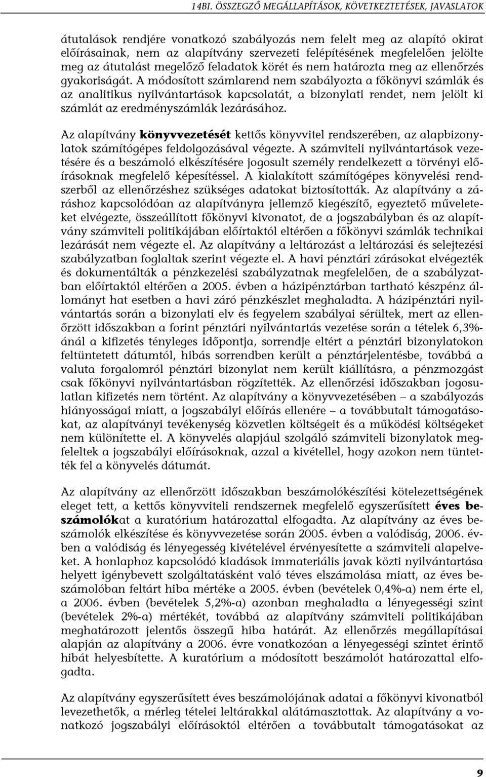 A módosított számlarend nem szabályozta a főkönyvi számlák és az analitikus nyilvántartások kapcsolatát, a bizonylati rendet, nem jelölt ki számlát az eredményszámlák lezárásához.