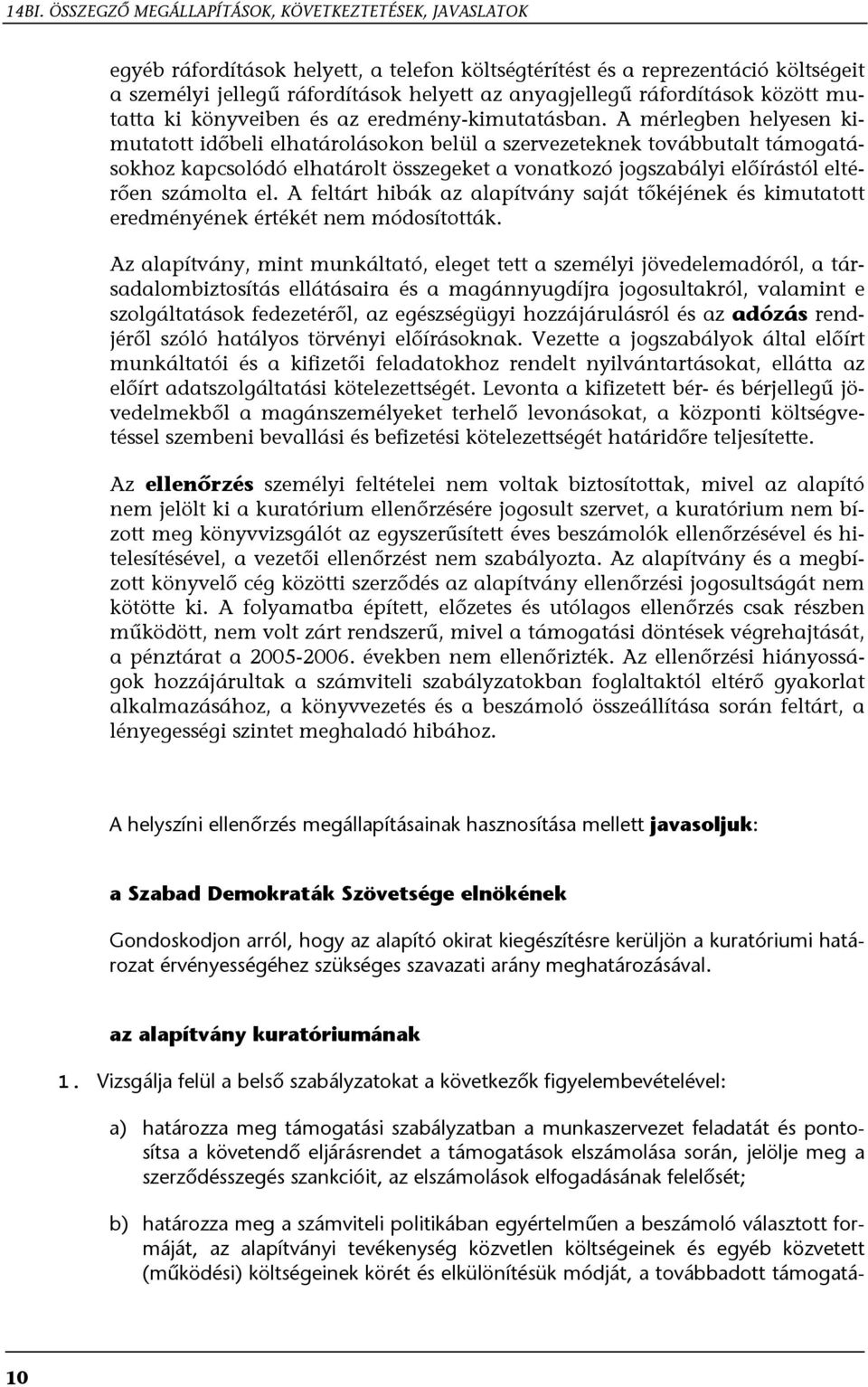 A mérlegben helyesen kimutatott időbeli elhatárolásokon belül a szervezeteknek továbbutalt támogatásokhoz kapcsolódó elhatárolt összegeket a vonatkozó jogszabályi előírástól eltérően számolta el.