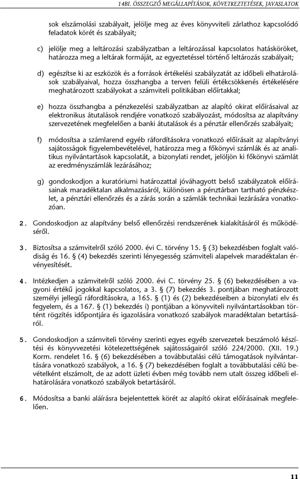 szabályzatát az időbeli elhatárolások szabályaival, hozza összhangba a terven felüli értékcsökkenés értékelésére meghatározott szabályokat a számviteli politikában előírtakkal; e) hozza összhangba a