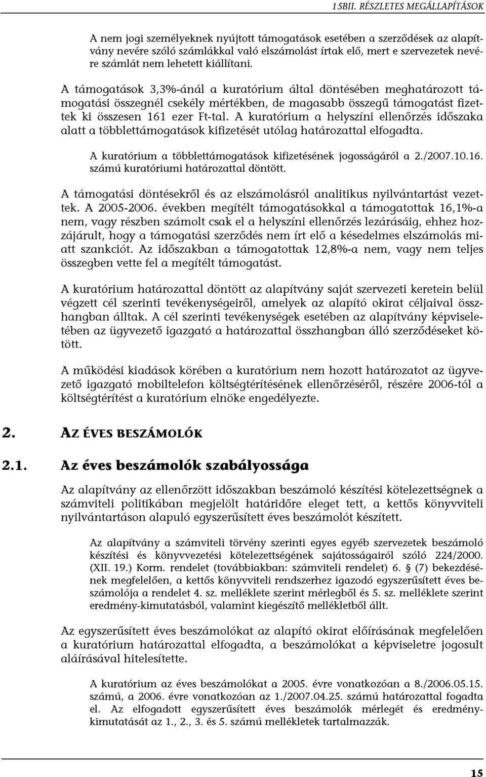 lehetett kiállítani. A támogatások 3,3%-ánál a kuratórium által döntésében meghatározott támogatási összegnél csekély mértékben, de magasabb összegű támogatást fizettek ki összesen 161 ezer Ft-tal.