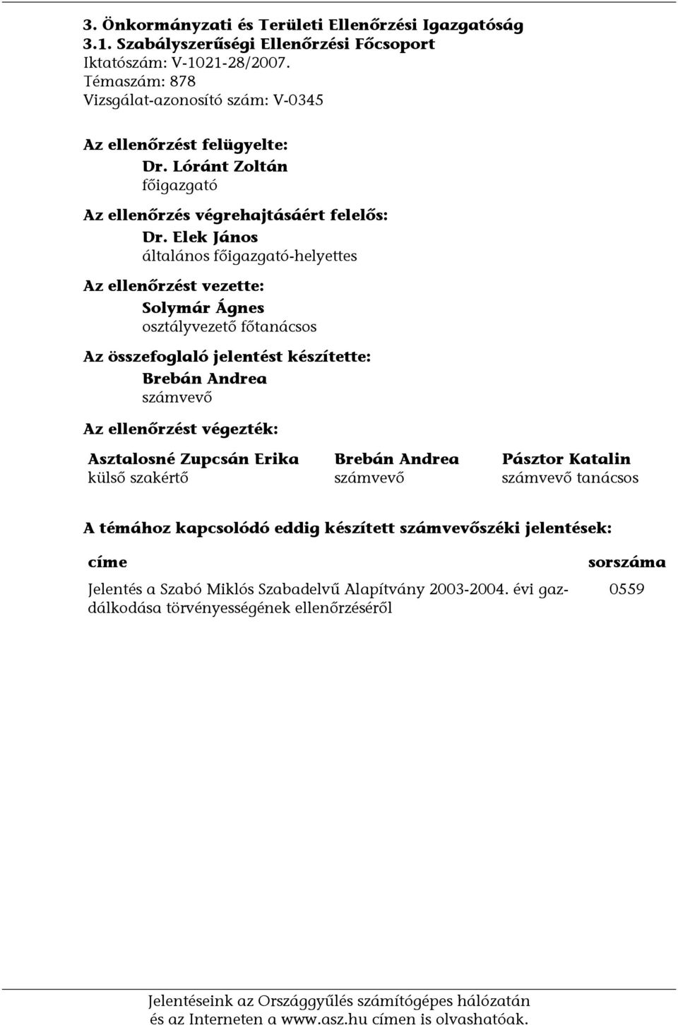 Elek János általános főigazgató-helyettes Az ellenőrzést vezette: Solymár Ágnes osztályvezető főtanácsos Az összefoglaló jelentést készítette: Brebán Andrea számvevő Az ellenőrzést végezték: