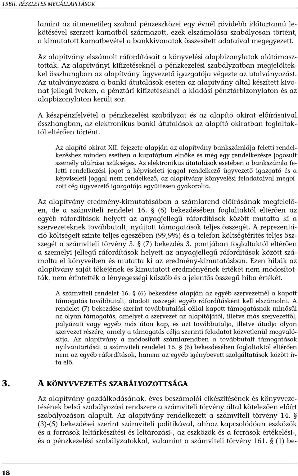 kamatbevétel a bankkivonatok összesített adataival megegyezett. Az alapítvány elszámolt ráfordításait a könyvelési alapbizonylatok alátámasztották.