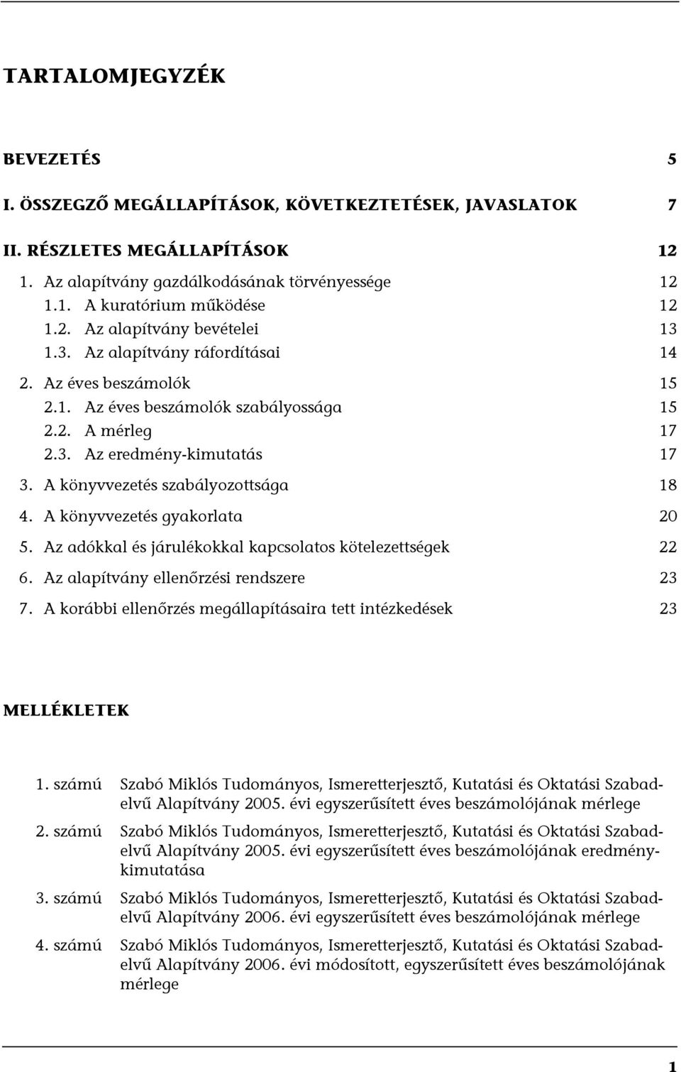 A könyvvezetés szabályozottsága 18 4. A könyvvezetés gyakorlata 20 5. Az adókkal és járulékokkal kapcsolatos kötelezettségek 22 6. Az alapítvány ellenőrzési rendszere 23 7.