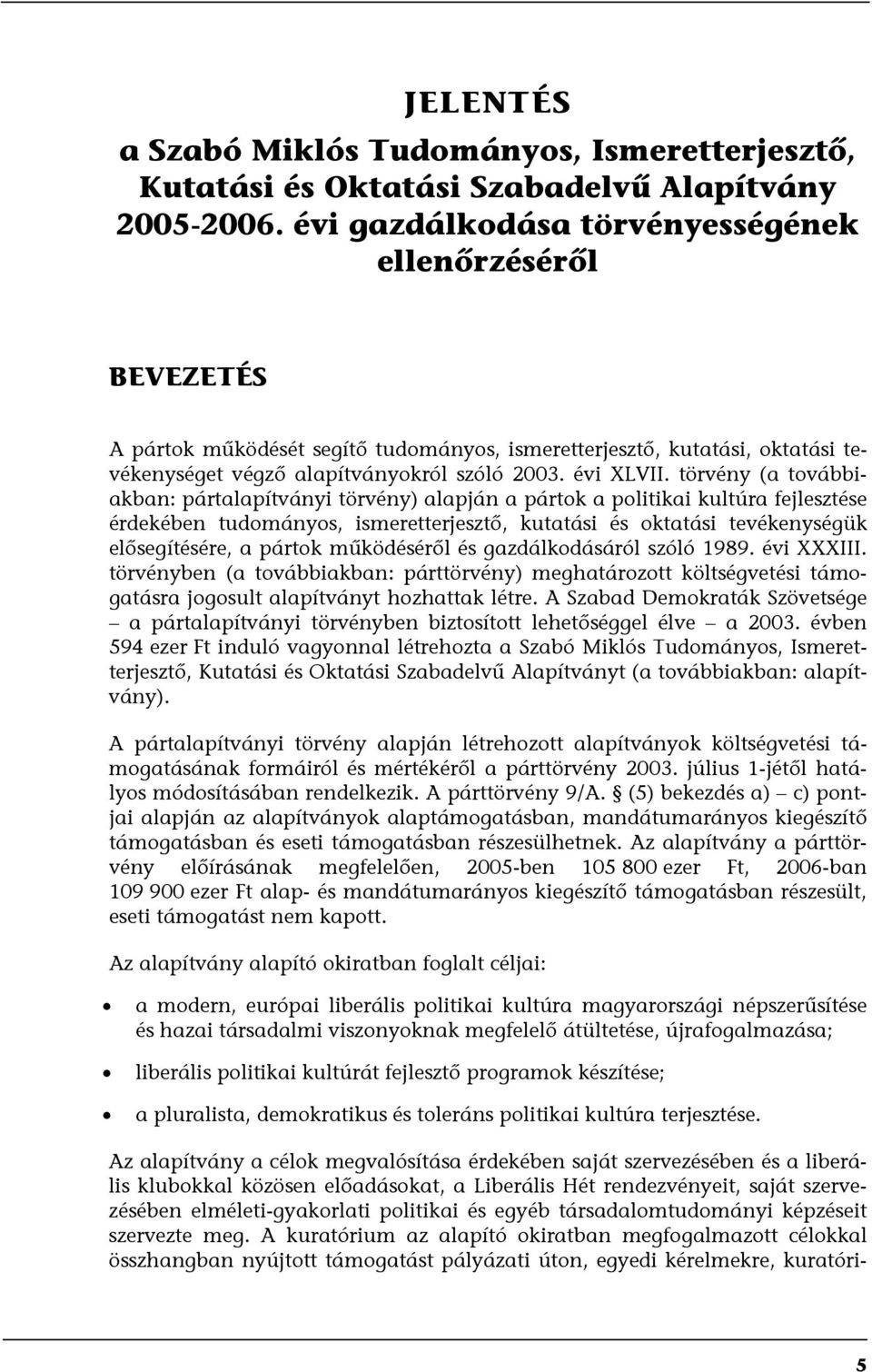 törvény (a továbbiakban: pártalapítványi törvény) alapján a pártok a politikai kultúra fejlesztése érdekében tudományos, ismeretterjesztő, kutatási és oktatási tevékenységük elősegítésére, a pártok