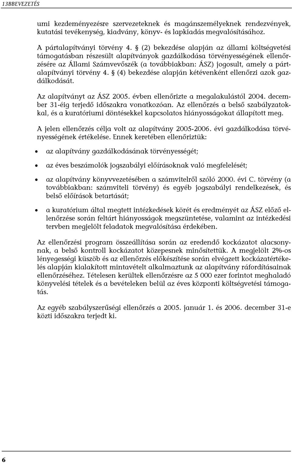 pártalapítványi törvény 4. (4) bekezdése alapján kétévenként ellenőrzi azok gazdálkodását. Az alapítványt az ÁSZ 2005. évben ellenőrizte a megalakulástól 2004.