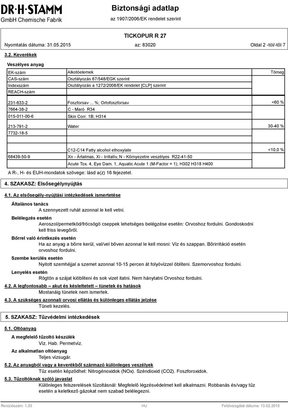 1B; H314 213-791-2 Water 30-40 % 7732-1-5 6439-50-9 C12-C14 Fatty alcohol ethoxylate Xn - Ártalmas, Xi - Irritatív, N - Környezetre veszélyes R22-41-50 Acute Tox. 4, Eye Dam.
