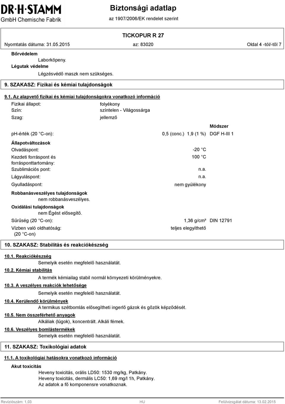 ) 1,9 (1 %) DGF H-III 1 Állapotváltozások Olvadáspont: Kezdeti forráspont és forrásponttartomány: Szublimációs pont: Lágyuláspont: Gyulladáspont: Robbanásveszélyes tulajdonságok nem robbanásveszélyes.