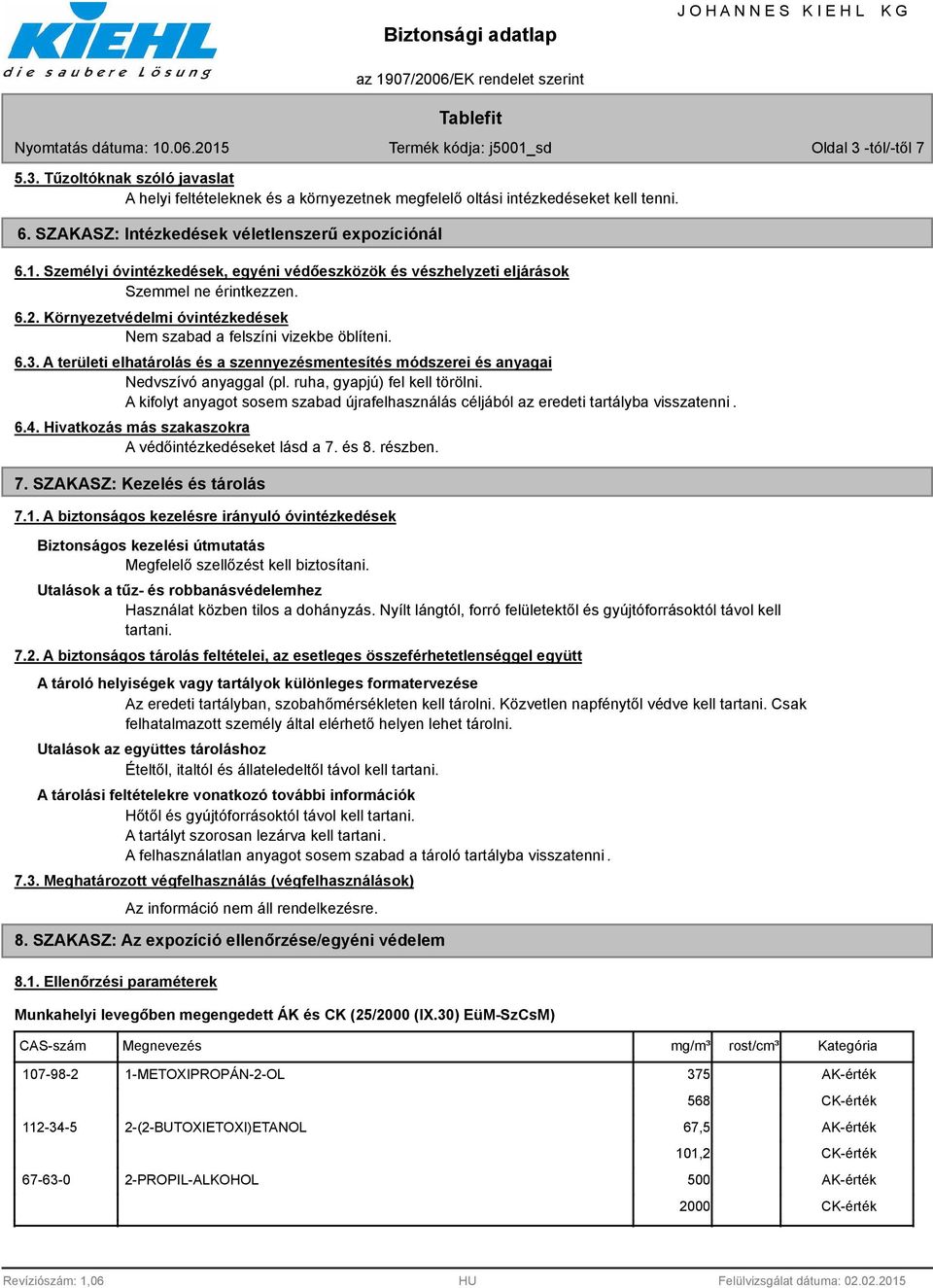 A területi elhatárolás és a szennyezésmentesítés módszerei és anyagai Nedvszívó anyaggal (pl. ruha, gyapjú) fel kell törölni.