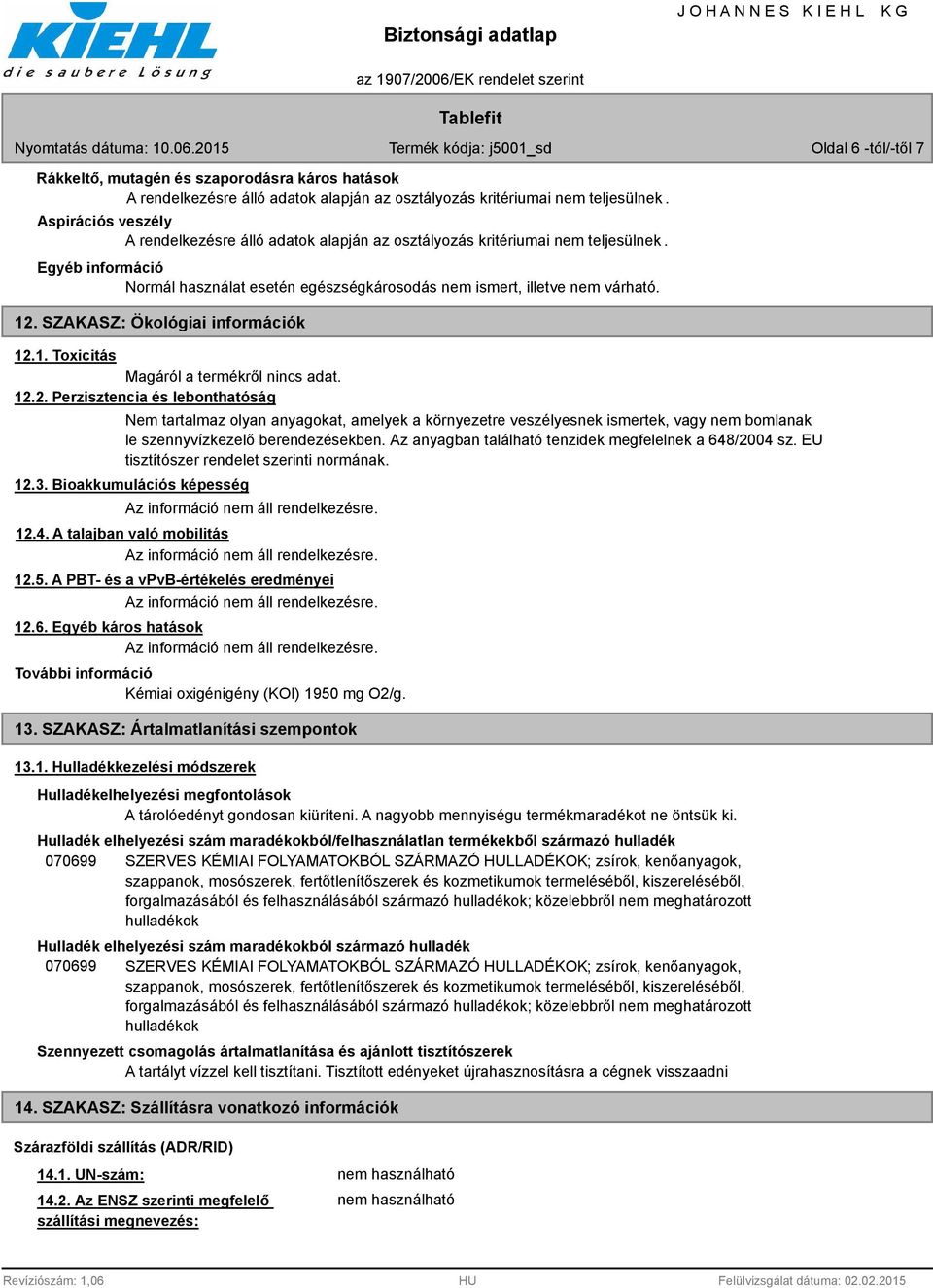 Az anyagban található tenzidek megfelelnek a 648/2004 sz. EU tisztítószer rendelet szerinti normának. 12.3. Bioakkumulációs képesség 12.4. A talajban való mobilitás 12.5.