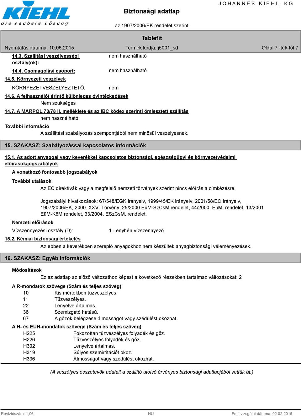 melléklete és az IBC kódex szerinti ömlesztett szállítás További információ A szállítási szabályozás szempontjából nem minősül veszélyesnek. 15