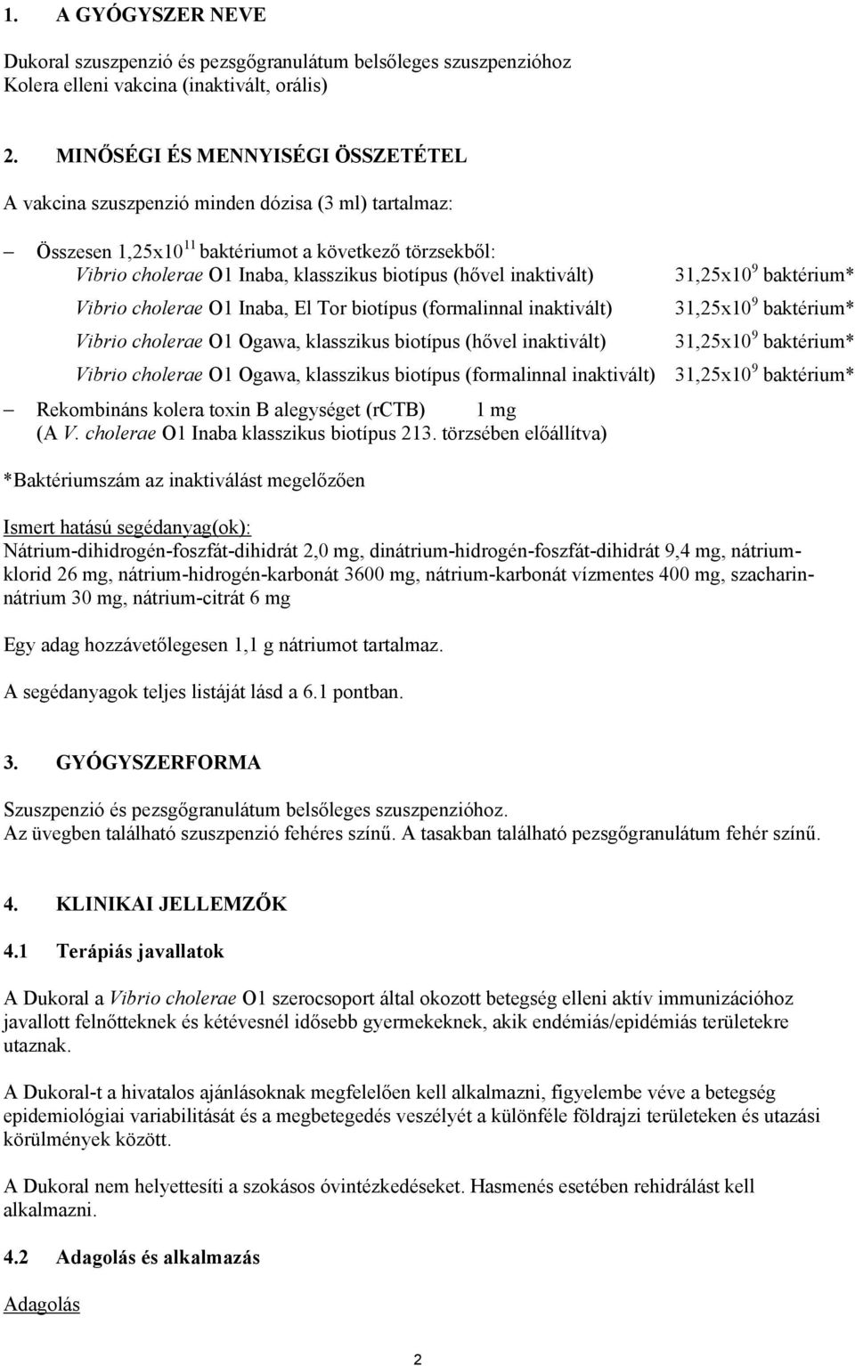 inaktivált) 31,25x10 9 baktérium* Vibrio cholerae O1 Inaba, El Tor biotípus (formalinnal inaktivált) 31,25x10 9 baktérium* Vibrio cholerae O1 Ogawa, klasszikus biotípus (hővel inaktivált) 31,25x10 9