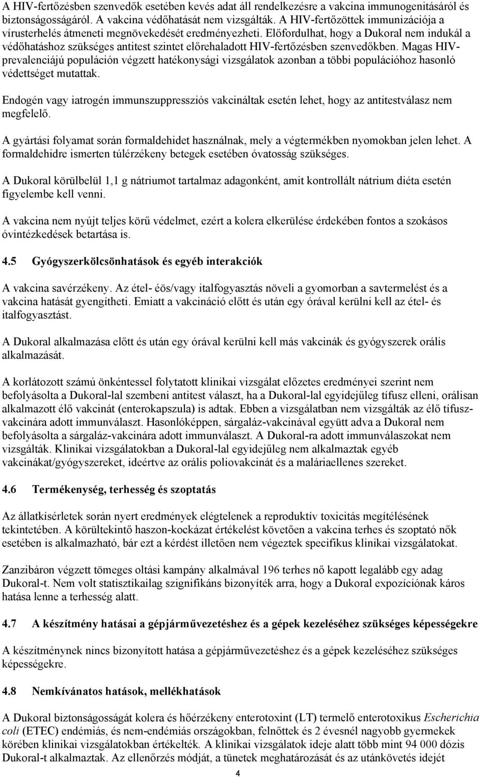 Előfordulhat, hogy a Dukoral nem indukál a védőhatáshoz szükséges antitest szintet előrehaladott HIV-fertőzésben szenvedőkben.