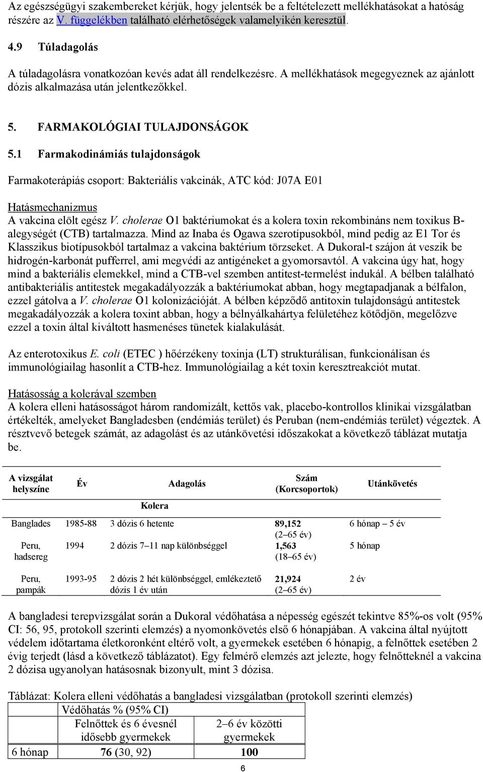 1 Farmakodinámiás tulajdonságok Farmakoterápiás csoport: Bakteriális vakcinák, ATC kód: J07A E01 Hatásmechanizmus A vakcina elölt egész V.