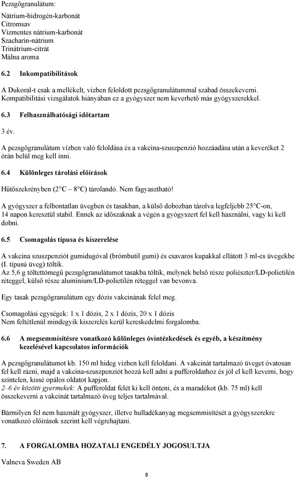 3 Felhasználhatósági időtartam 3 év. A pezsgőgranulátum vízben való feloldása és a vakcina-szuszpenzió hozzáadása után a keveréket 2 órán belül meg kell inni. 6.