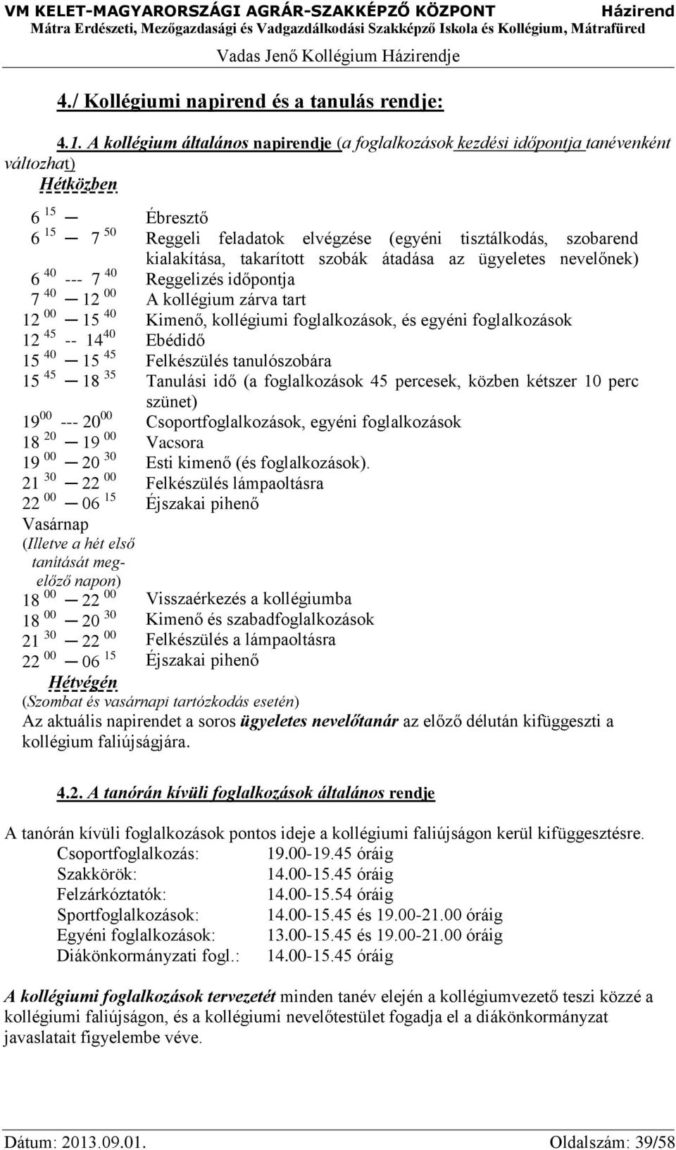 --- 20 00 18 20 19 00 19 00 20 30 21 30 22 00 22 00 06 15 Vasárnap (Illetve a hét első tanítását megelőző napon) 18 00 22 00 18 00 20 30 21 30 22 00 22 00 06 15 Ébresztő Reggeli feladatok elvégzése