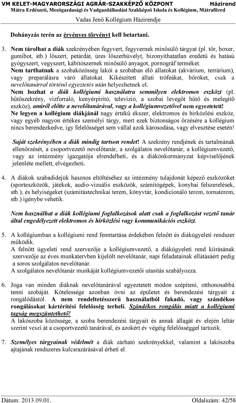 Nem tarthatnak a szobaközösség lakói a szobában élő állatokat (akvárium, terrárium), vagy preparálásra váró állatokat.