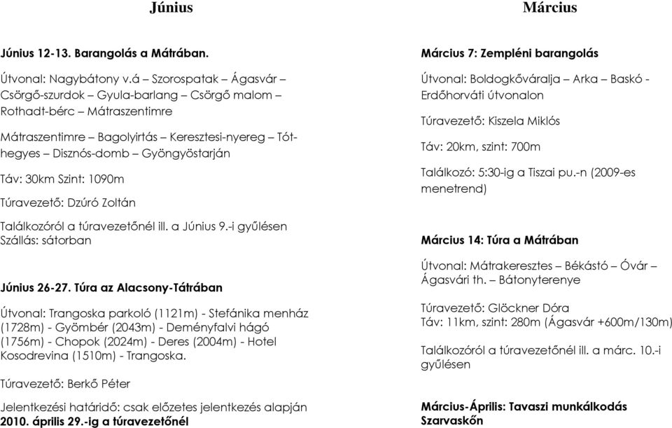 Túravezetı: Dzúró Zoltán Találkozóról a túravezetınél ill. a Június 9.-i győlésen Szállás: sátorban Június 26-27.