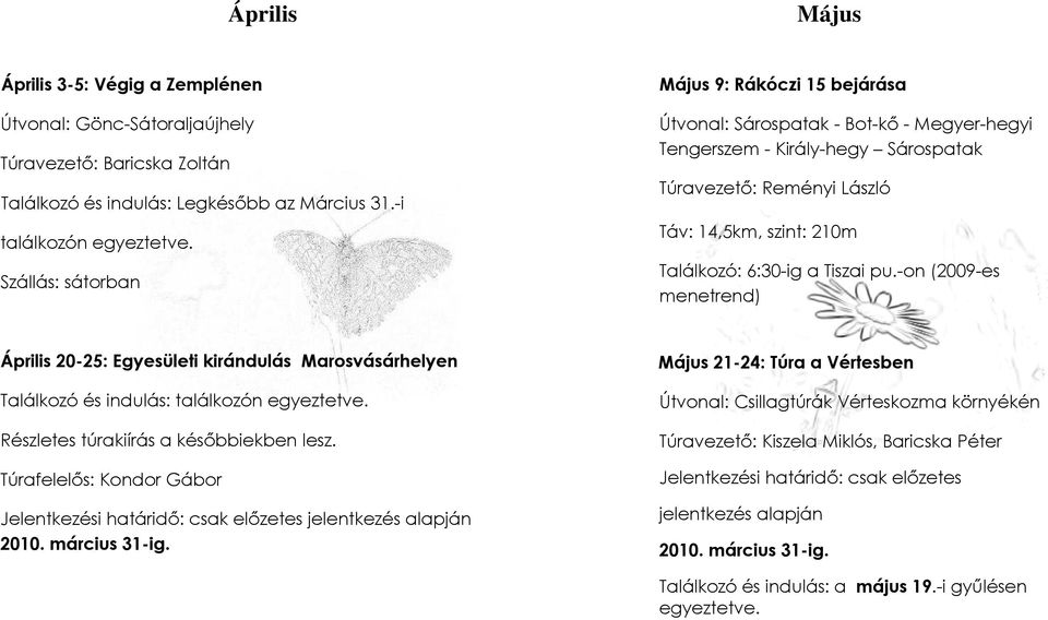 Tiszai pu.-on (2009-es menetrend) Április 20-25: Egyesületi kirándulás Marosvásárhelyen Találkozó és indulás: találkozón egyeztetve. Részletes túrakiírás a késıbbiekben lesz.