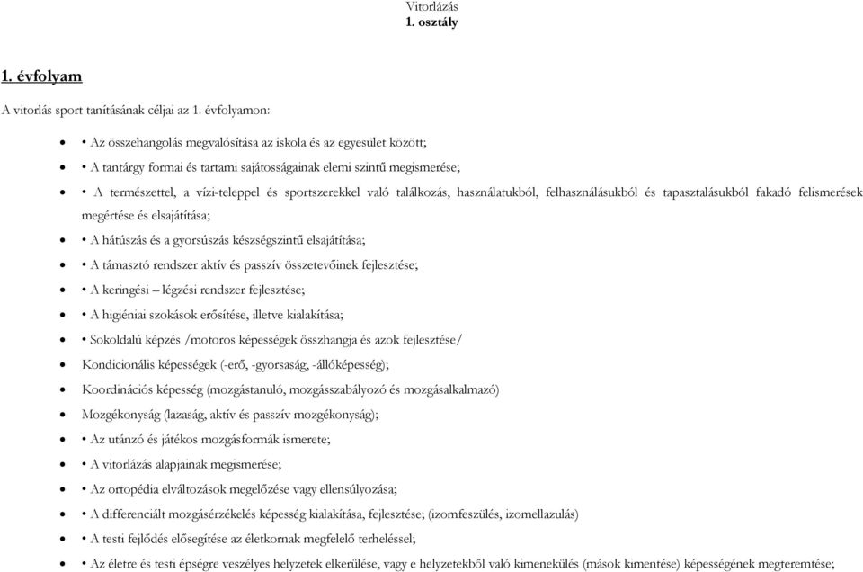 való találkozás, használatukból, felhasználásukból és tapasztalásukból fakadó felismerések megértése és elsajátítása; A hátúszás és a gyorsúszás készségszintű elsajátítása; A támasztó rendszer aktív