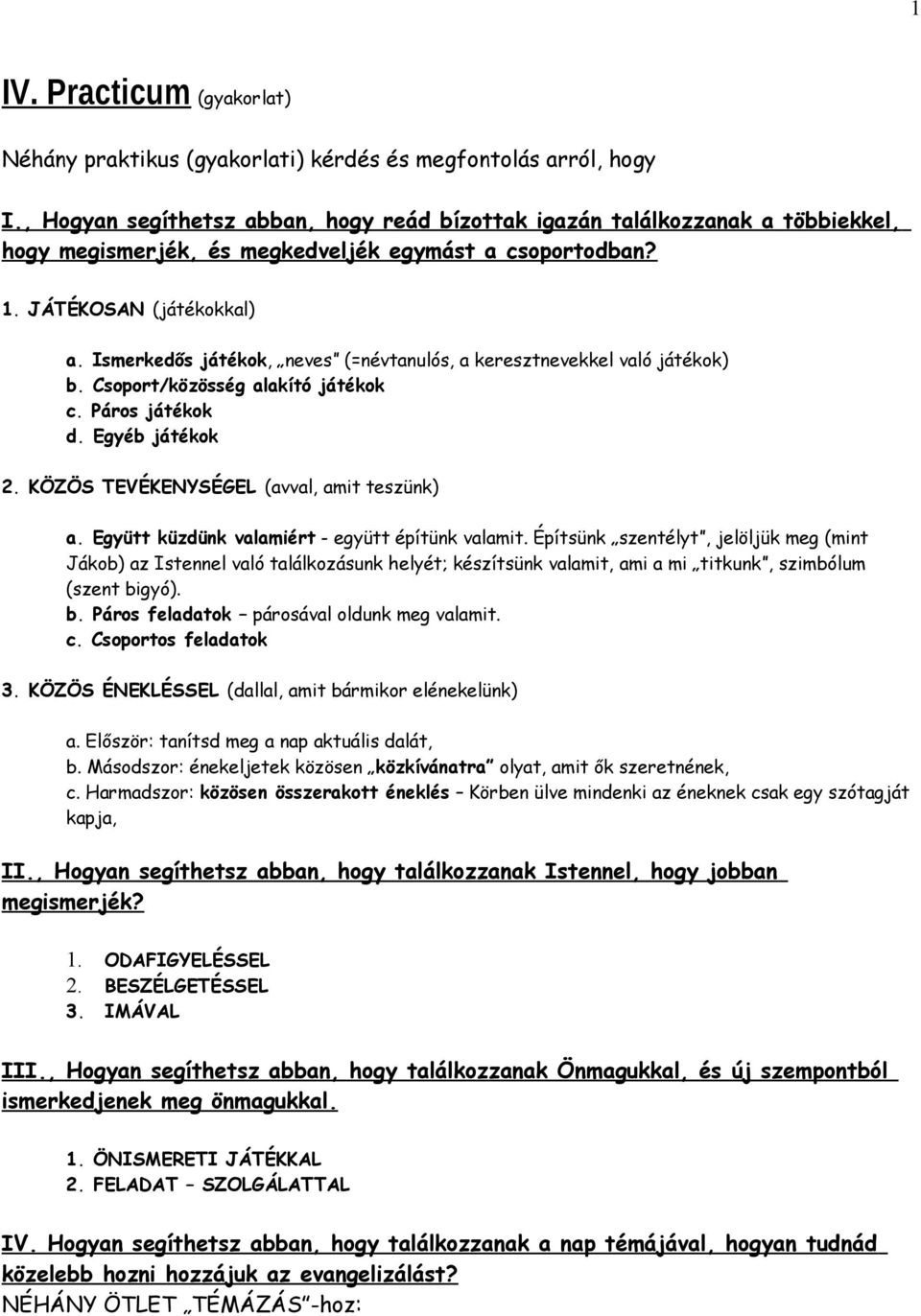 Ismerkedős játékok, neves (=névtanulós, a keresztnevekkel való játékok) b. Csoport/közösség alakító játékok c. Páros játékok d. Egyéb játékok 2. KÖZÖS TEVÉKENYSÉGEL (avval, amit teszünk) a.