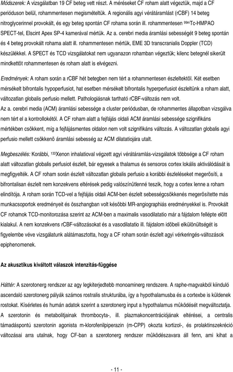 cerebri media áramlási sebességét 9 beteg spontán és 4 beteg provokált rohama alatt ill. rohammentesen mértük, EME 3D transcranialis Doppler (TCD) készülékkel.